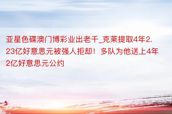 亚星色碟澳门博彩业出老千_克莱提取4年2.23亿好意思元被强人拒却！多队为他送上4年2亿好意思元公约